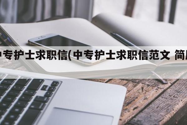 中专护士求职信(中专护士求职信范文 简历)